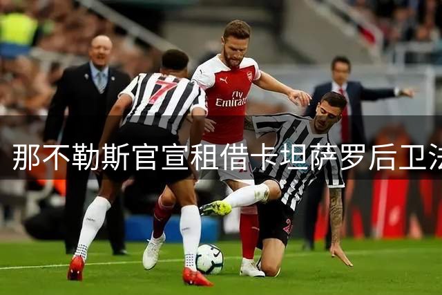 那不勒斯官宣租借卡坦萨罗后卫法瓦苏利 含买断条款总价700万